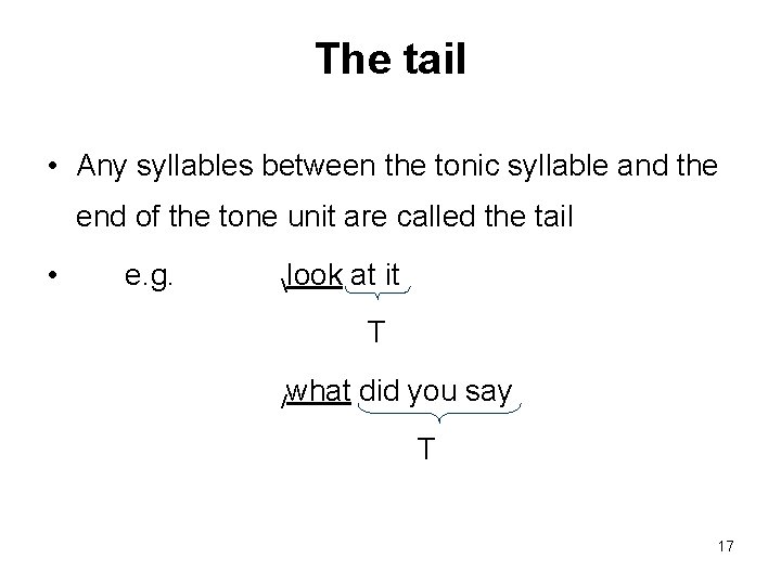 The tail • Any syllables between the tonic syllable and the end of the