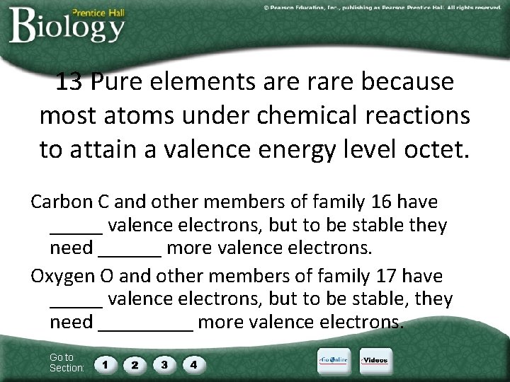 13 Pure elements are rare because most atoms under chemical reactions to attain a