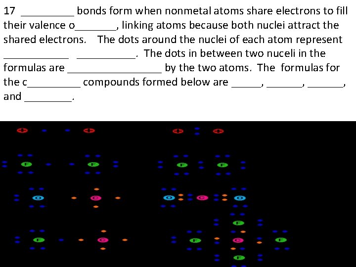 17 _____ bonds form when nonmetal atoms share electrons to fill their valence o_______,