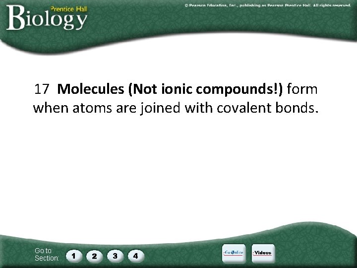 17 Molecules (Not ionic compounds!) form when atoms are joined with covalent bonds. Go