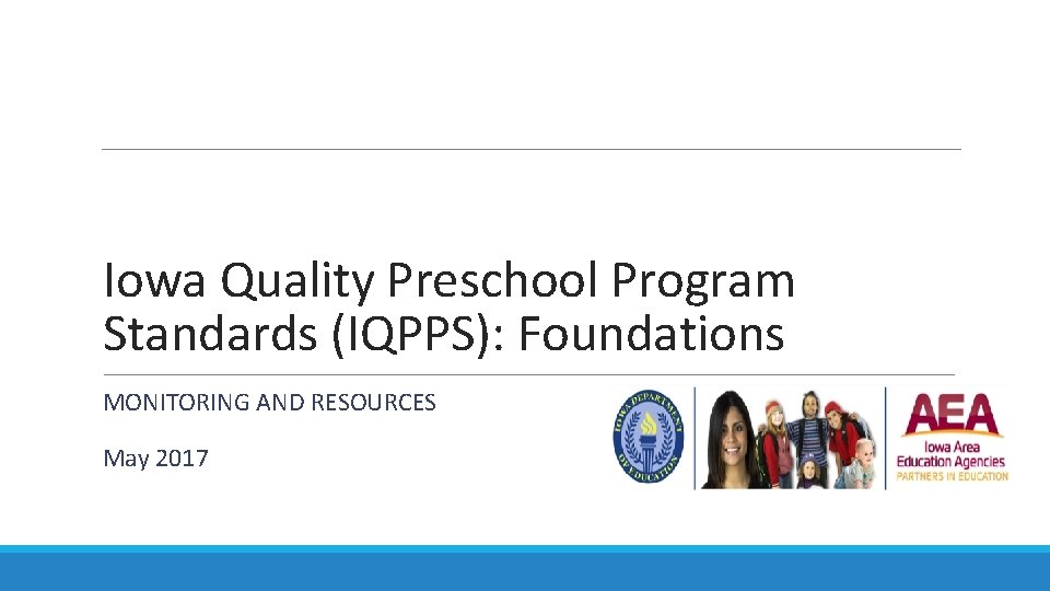 Iowa Quality Preschool Program Standards (IQPPS): Foundations MONITORING AND RESOURCES May 2017 