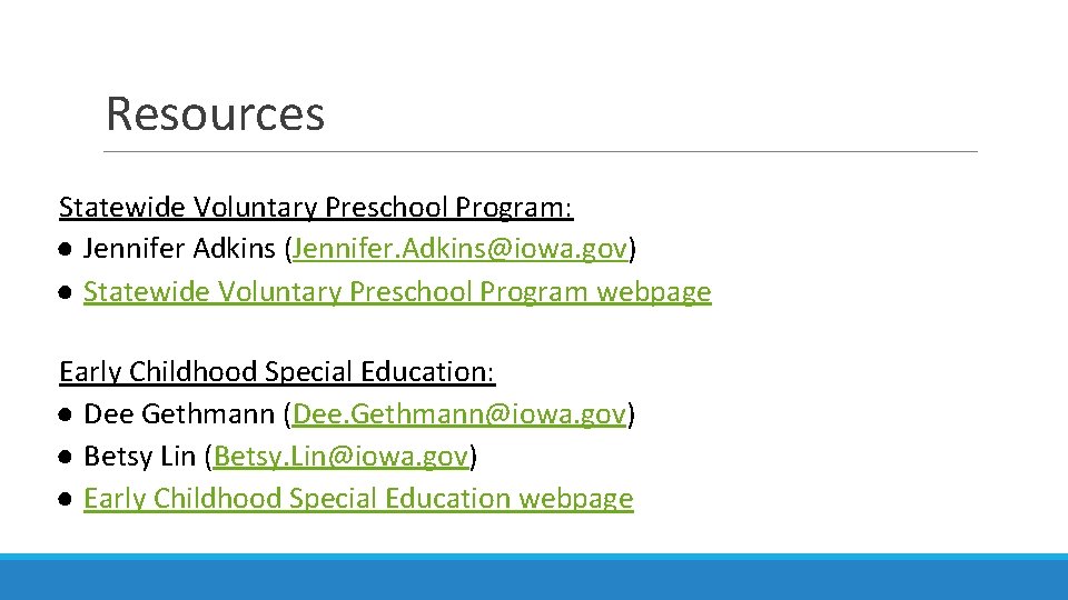Resources Statewide Voluntary Preschool Program: ● Jennifer Adkins (Jennifer. Adkins@iowa. gov) ● Statewide Voluntary