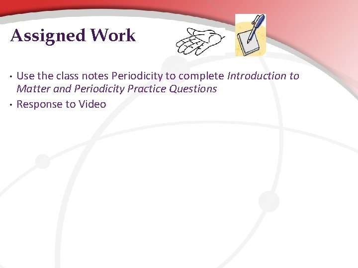 Assigned Work • • Use the class notes Periodicity to complete Introduction to Matter Assigned Work • • Use the class notes Periodicity to complete Introduction to Matter