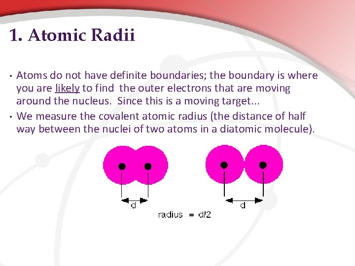 1. Atomic Radii • • Atoms do not have definite boundaries; the boundary is 1. Atomic Radii • • Atoms do not have definite boundaries; the boundary is