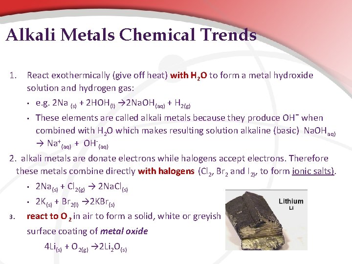 Alkali Metals Chemical Trends 1. React exothermically (give off heat) with H 2 O Alkali Metals Chemical Trends 1. React exothermically (give off heat) with H 2 O