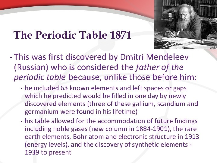 The Periodic Table 1871 • This was first discovered by Dmitri Mendeleev (Russian) who The Periodic Table 1871 • This was first discovered by Dmitri Mendeleev (Russian) who
