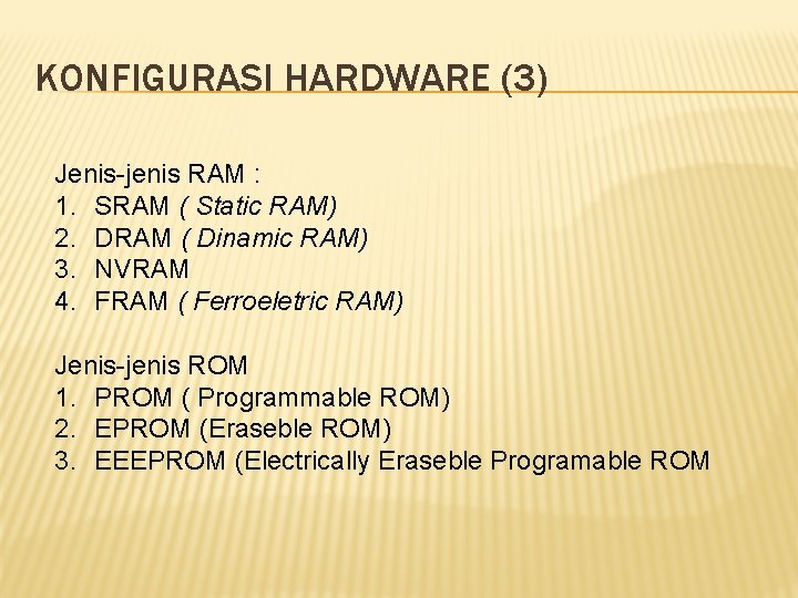 KONFIGURASI HARDWARE (3) Jenis-jenis RAM : 1. SRAM ( Static RAM) 2. DRAM (