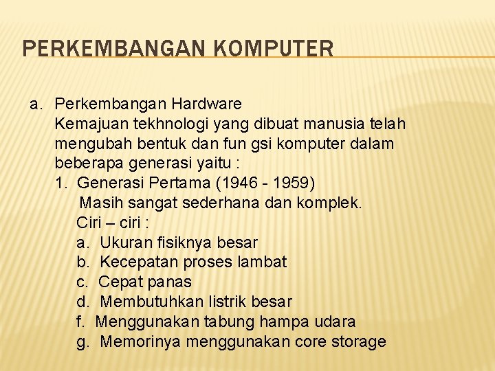 PERKEMBANGAN KOMPUTER a. Perkembangan Hardware Kemajuan tekhnologi yang dibuat manusia telah mengubah bentuk dan
