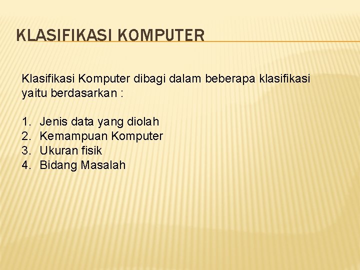 KLASIFIKASI KOMPUTER Klasifikasi Komputer dibagi dalam beberapa klasifikasi yaitu berdasarkan : 1. 2. 3.