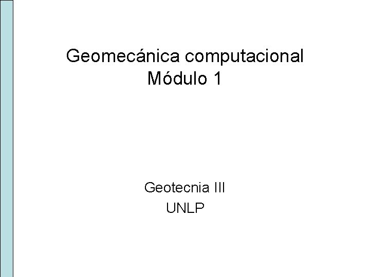 Geomecánica computacional Módulo 1 Geotecnia III UNLP 