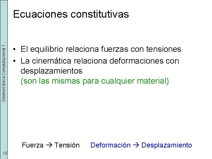 Geomecánica Computacional 1 Ecuaciones constitutivas • El equilibrio relaciona fuerzas con tensiones • La