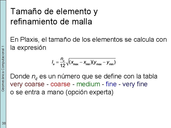 Geomecánica Computacional 1 Tamaño de elemento y refinamiento de malla 38 En Plaxis, el