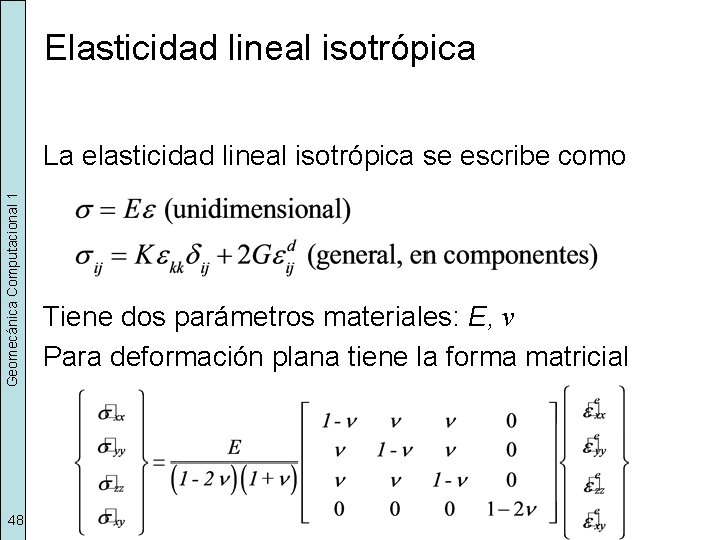 Elasticidad lineal isotrópica Geomecánica Computacional 1 La elasticidad lineal isotrópica se escribe como 48