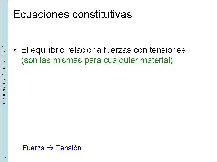 Geomecánica Computacional 1 Ecuaciones constitutivas • El equilibrio relaciona fuerzas con tensiones (son las