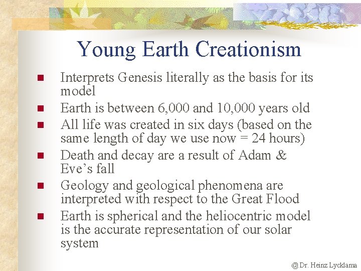 Young Earth Creationism n n n Interprets Genesis literally as the basis for its