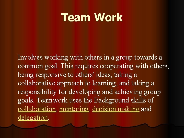 Team Work Involves working with others in a group towards a common goal. This