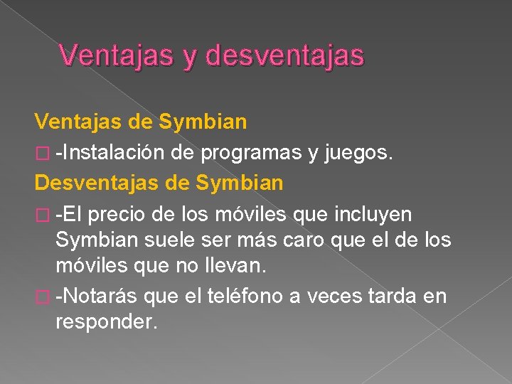 Ventajas y desventajas Ventajas de Symbian � -Instalación de programas y juegos. Desventajas de Ventajas y desventajas Ventajas de Symbian � -Instalación de programas y juegos. Desventajas de