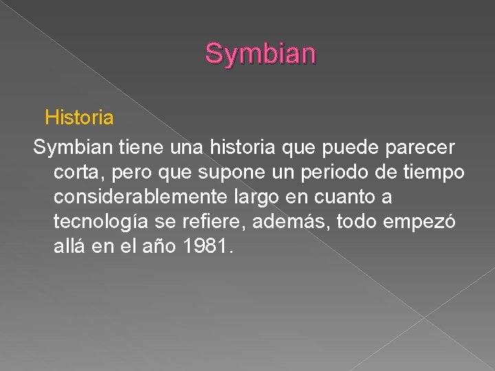 Symbian Historia Symbian tiene una historia que puede parecer corta, pero que supone un Symbian Historia Symbian tiene una historia que puede parecer corta, pero que supone un