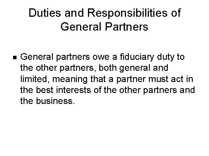 Duties and Responsibilities of General Partners n General partners owe a fiduciary duty to