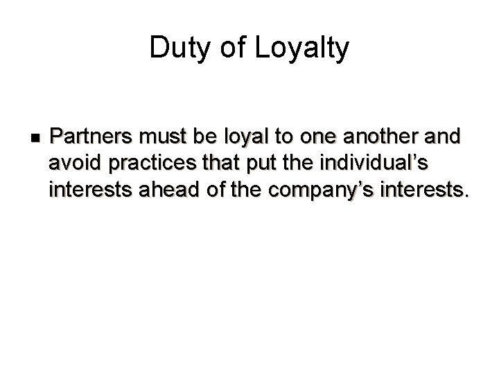 Duty of Loyalty n Partners must be loyal to one another and avoid practices