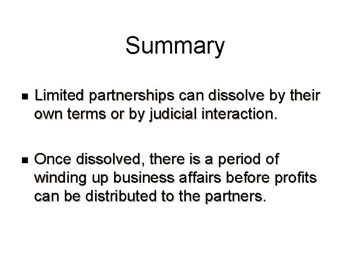 Summary n Limited partnerships can dissolve by their own terms or by judicial interaction.