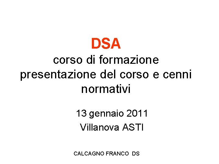 DSA corso di formazione presentazione del corso e cenni normativi 13 gennaio 2011 Villanova