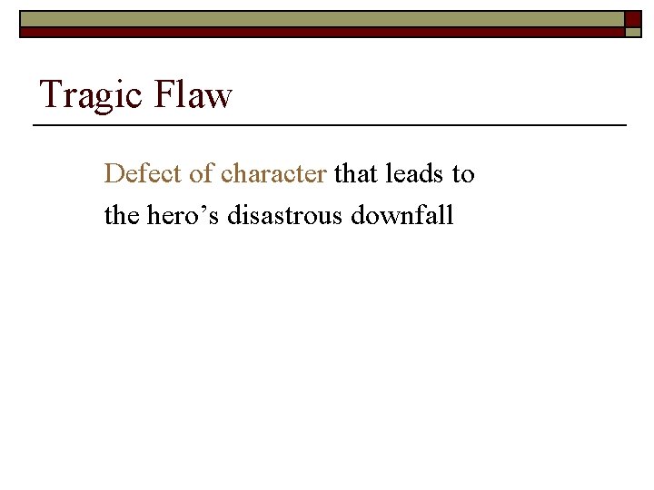 Tragic Flaw Defect of character that leads to the hero’s disastrous downfall 