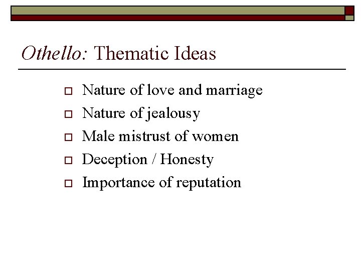 Othello: Thematic Ideas o o o Nature of love and marriage Nature of jealousy
