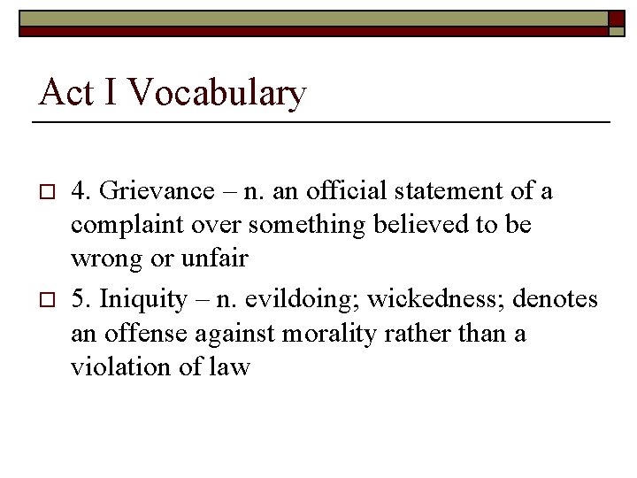 Act I Vocabulary o o 4. Grievance – n. an official statement of a