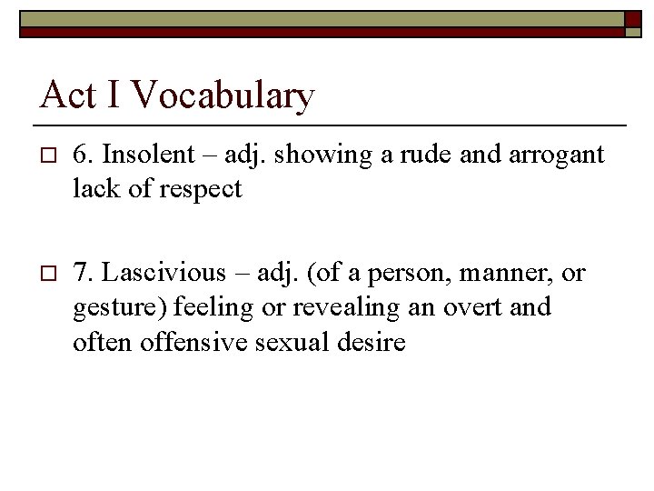Act I Vocabulary o 6. Insolent – adj. showing a rude and arrogant lack