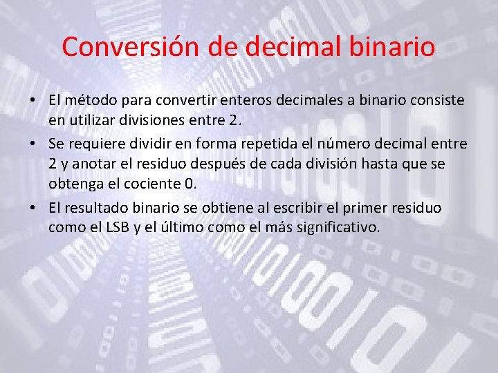 Conversión de decimal binario • El método para convertir enteros decimales a binario consiste