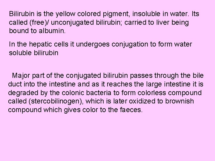 Bilirubin is the yellow colored pigment, insoluble in water. Its called (free)/ unconjugated bilirubin;