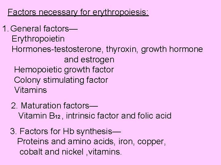Factors necessary for erythropoiesis: 1. General factors— Erythropoietin Hormones-testosterone, thyroxin, growth hormone and estrogen