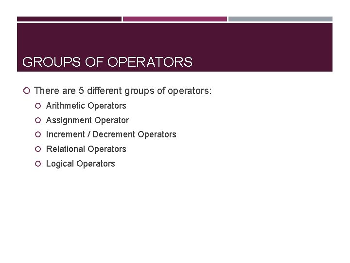 GROUPS OF OPERATORS There are 5 different groups of operators: Arithmetic Operators Assignment Operator