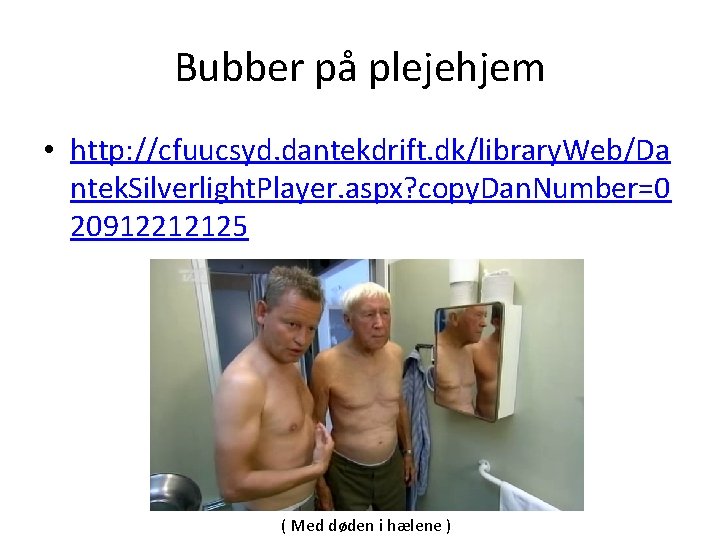 Bubber på plejehjem • http: //cfuucsyd. dantekdrift. dk/library. Web/Da ntek. Silverlight. Player. aspx? copy.