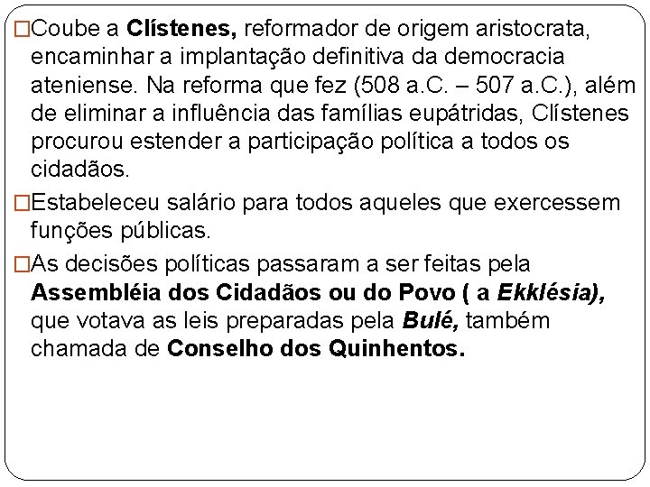 �Coube a Clístenes, reformador de origem aristocrata, encaminhar a implantação definitiva da democracia ateniense. �Coube a Clístenes, reformador de origem aristocrata, encaminhar a implantação definitiva da democracia ateniense.