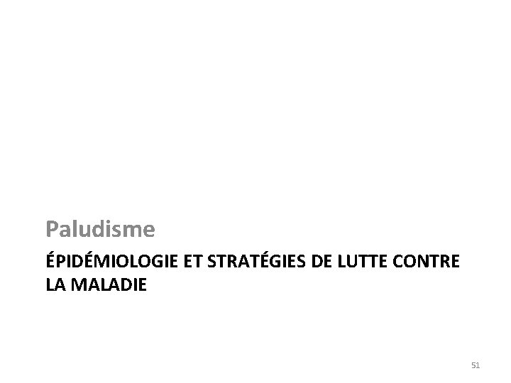 Paludisme ÉPIDÉMIOLOGIE ET STRATÉGIES DE LUTTE CONTRE LA MALADIE 51 