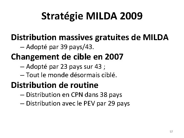 Stratégie MILDA 2009 Distribution massives gratuites de MILDA – Adopté par 39 pays/43. Changement