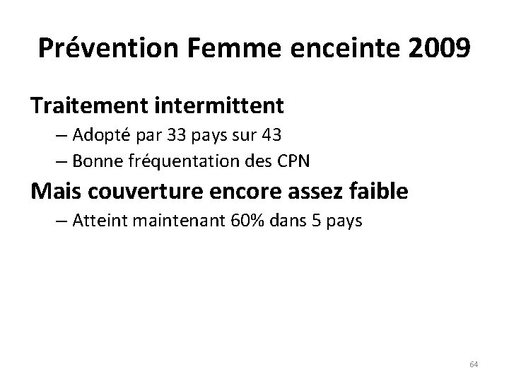 Prévention Femme enceinte 2009 Traitement intermittent – Adopté par 33 pays sur 43 –