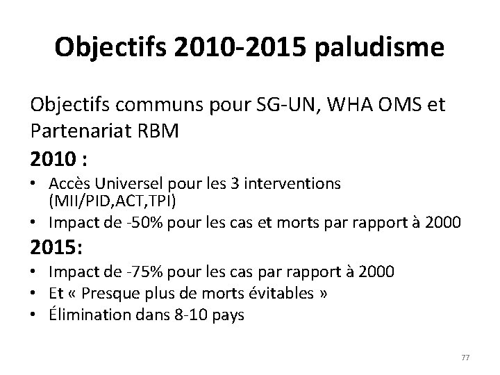 Objectifs 2010 -2015 paludisme Objectifs communs pour SG-UN, WHA OMS et Partenariat RBM 2010