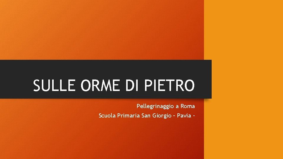 SULLE ORME DI PIETRO Pellegrinaggio a Roma Scuola Primaria San Giorgio – Pavia - SULLE ORME DI PIETRO Pellegrinaggio a Roma Scuola Primaria San Giorgio – Pavia -