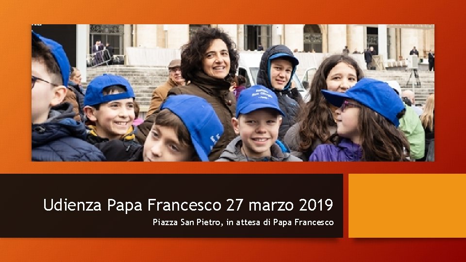 Udienza Papa Francesco 27 marzo 2019 Piazza San Pietro, in attesa di Papa Francesco