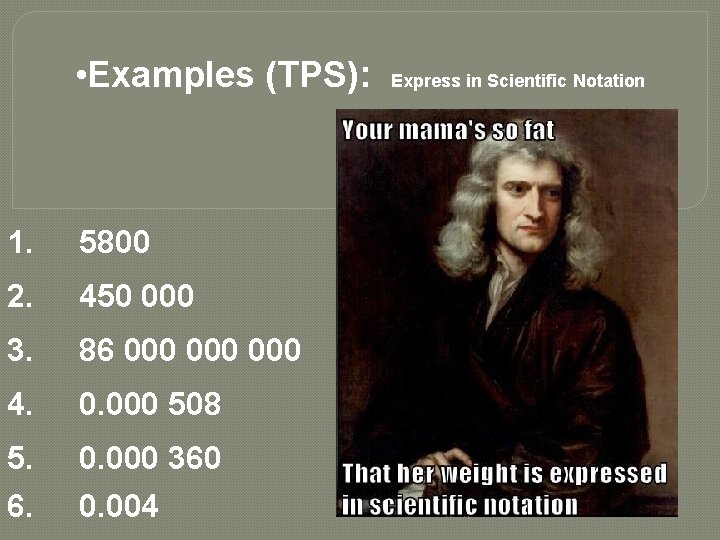  • Examples (TPS): Express in Scientific Notation 1. 5800 2. 450 000 3.