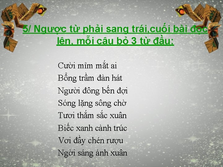 5/ Ngược từ phải sang trái, cuối bài đọc lên, mỗi câu bỏ 3