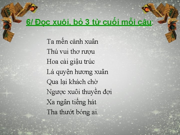 6/ Đọc xuôi, bỏ 3 từ cuối mỗi câu: Ta mến cảnh xuân Thú