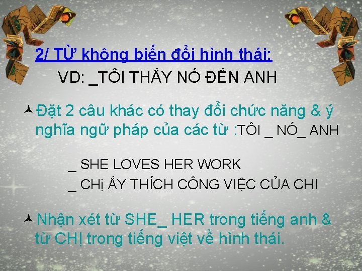 2/ TỪ không biến đổi hình thái: VD: _TÔI THẤY NÓ ĐẾN ANH Đặt