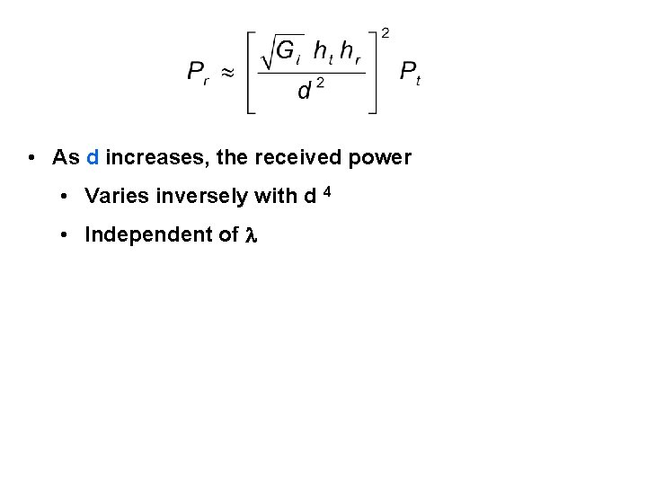 • As d increases, the received power • Varies inversely with d 4 • As d increases, the received power • Varies inversely with d 4