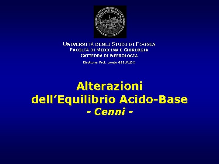 UNIVERSITÀ DEGLI STUDI DI FOGGIA FACOLTÀ DI MEDICINA E CHIRURGIA CATTEDRA DI NEFROLOGIA Direttore: UNIVERSITÀ DEGLI STUDI DI FOGGIA FACOLTÀ DI MEDICINA E CHIRURGIA CATTEDRA DI NEFROLOGIA Direttore:
