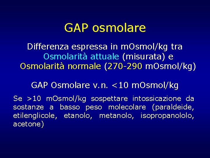 GAP osmolare Differenza espressa in m. Osmol/kg tra Osmolarità attuale (misurata) e Osmolarità normale GAP osmolare Differenza espressa in m. Osmol/kg tra Osmolarità attuale (misurata) e Osmolarità normale
