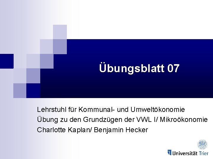 Übungsblatt 07 Lehrstuhl für Kommunal- und Umweltökonomie Übung zu den Grundzügen der VWL I/